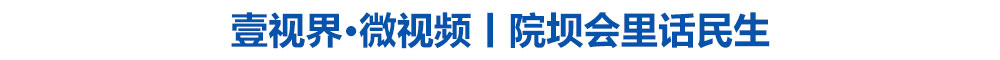 壹视界·微视频丨院坝会里话民生