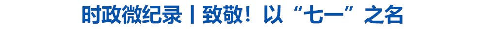 时政微纪录丨致敬!以“七一”之名