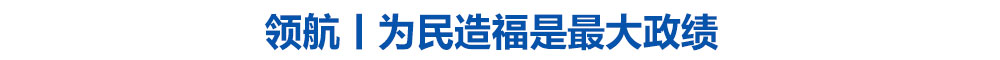 领航丨为民造福是最大政绩