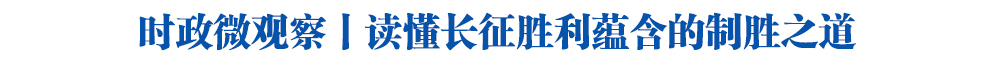 时政微观察丨读懂长征胜利蕴含的制胜之道